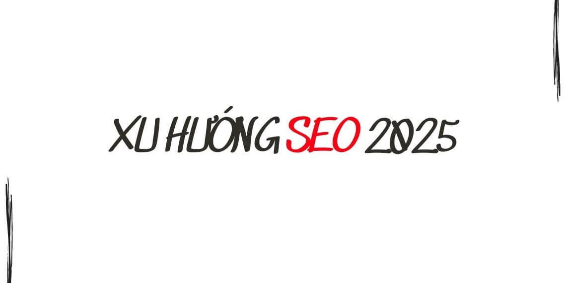Xu Hướng SEO và Dự Đoán Xu Hướng SEO 2025